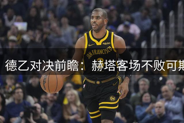 德乙对决前瞻：赫塔客场不败可期 进攻效率成关键
